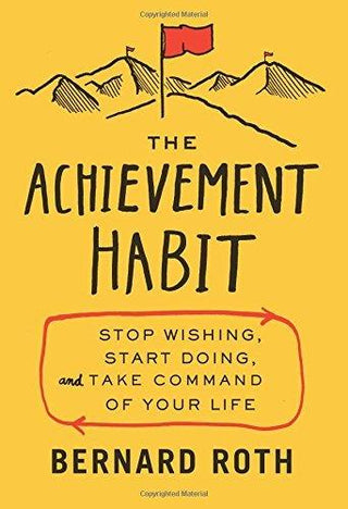 The Achievement Habit : Stop Wishing, Start Doing, and Take Command of Your Life - Thryft