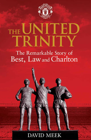 The United Trinity: The Remarkable Story of Best, Law and Charlton