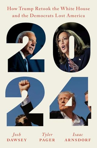 2024: How Trump Retook the White House and the Democrats Lost America