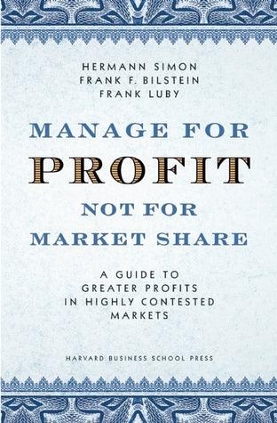 Manage For Profit, Not For Market Share : A Guide to Greater Profits In Highly Contested Markets - Thryft