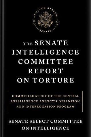 The Senate Intelligence Committee Report On Torture - Committee Study Of The Central Intelligence Agency's Detention And Interrogation Program - Thryft