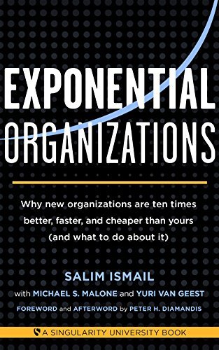 Exponential Organizations: Why New Organizations Are Ten Times Better, Faster, and Cheaper Than Yours