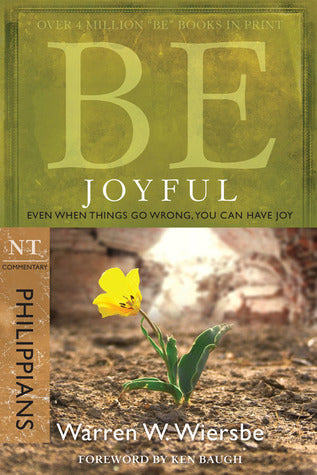 Be Joyful: Even When Things Go Wrong, You Can Have Joy - NT Commentary, Philippians