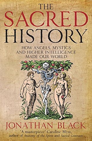 The Sacred History: How Angels, Mystics and Higher Intelligence Made Our World