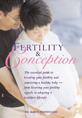 Fertility and Conception : The Essential Guide to Boosting Your Fertility and Conceiving a Healthy Baby -- From Learning Your Fertility Signals to Adopting a Healthier Lifestyle - Thryft