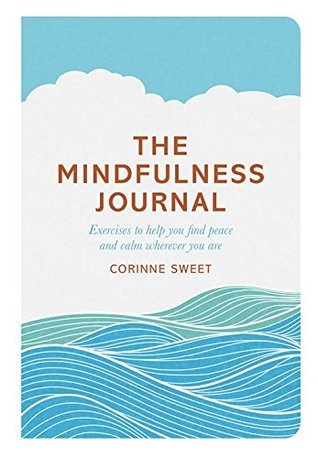 The Mindfulness Journal: Exercises to Help You Find Peace and Calm Wherever You Are