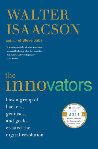 The Innovators: How a Group of Hackers, Geniuses, and Geeks Created the Digital Revolution