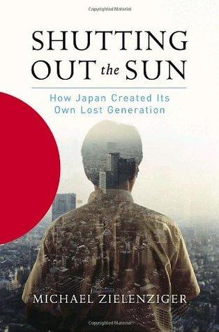 Shutting Out the Sun : How Japan Created Its Own Lost Generation - Thryft