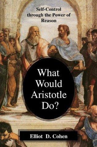 What Would Aristotle Do? : Self-Control Through the Power of Reason - Thryft