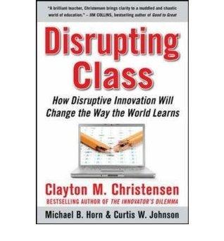 Disrupting Class: How Disruptive Innovation Will Change The Way The World Learns - Thryft