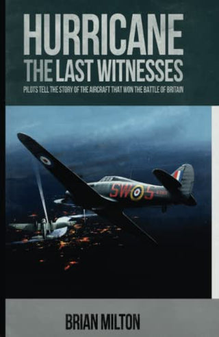 Hurricane: The Last Witnesses - Pilots Tell the Story of the Aircraft That Won the Battle of Britain