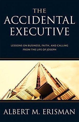 The Accidental Executive : Lessons on Business, Faith and Calling from the Life of Joseph - Thryft