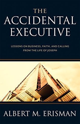 The Accidental Executive: Lessons on Business, Faith and Calling from the Life of Joseph