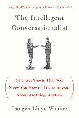 The Intelligent Conversationalist: 31 Cheat Sheets That Will Show You How to Talk to Anyone About Anything, Anytime