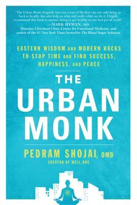 The Urban Monk: Eastern Wisdom and Modern Hacks to Stop Time and Find Success, Happiness, and Peace