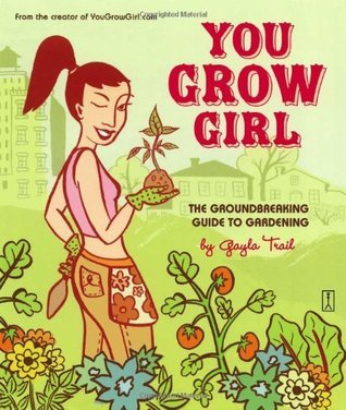 You Grow Girl: The Groundbreaking Guide to Gardening