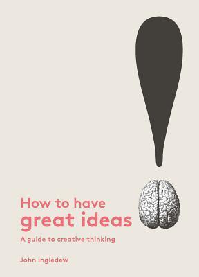 How to Have Great Ideas : A Guide to Creative Thinking - Thryft