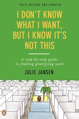 I Don't Know What I Want, But I Know It's Not This - A Step-By-Step Guide To Finding Gratifying Work, Fully Revised And Updated - Thryft