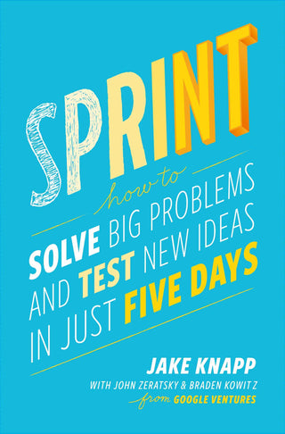 Sprint: How to Solve Big Problems and Test New Ideas in Just Five Days