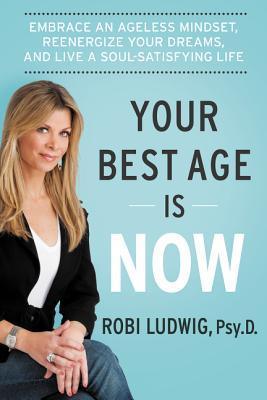 Your Best Age Is Now - Embrace An Ageless Mindset, Reenergize Your Dreams, And Live A Soul-Satisfying Life - Thryft