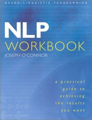 The NLP Workbook - The Practical Guidebook To Achieving The Results You Want - Thryft