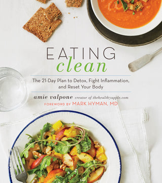 Eating Clean: Detox, Fight Inflammation, Reset Your Body, and Get to the Root Cause of Illness