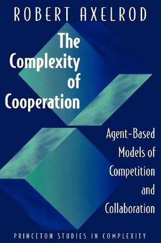 The Complexity of Cooperation: Agent-Based Models of Competition and Collaboration - Princeton Studies in Complexity