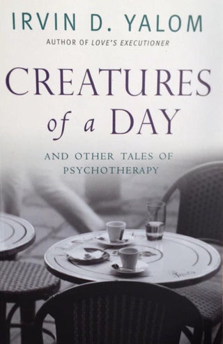 Creatures of a Day : And Other Tales of Psychotherapy - Thryft