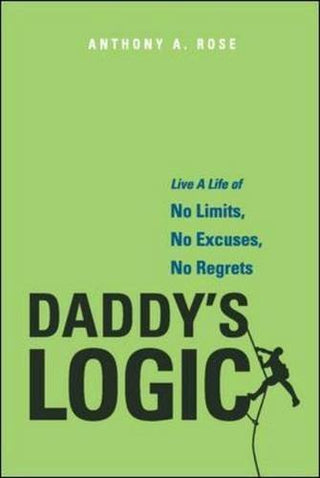 Daddy's Logic: Live a Life of No Limits, No Excuses, No Regrets