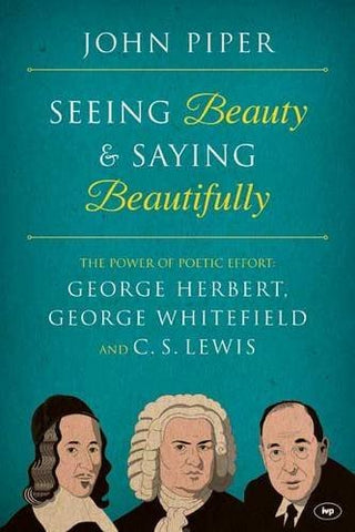 Seeing Beauty and Saying Beautifully: The Power of Poetic Effort - George Herbert, George Whitefield, and C.S. Lewis