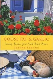 Goose Fat and Garlic: Country Recipes From South-West France