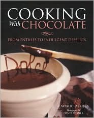 Cooking With Chocolate: More Than 70 Entrées, Drinks, and Decadent Desserts
