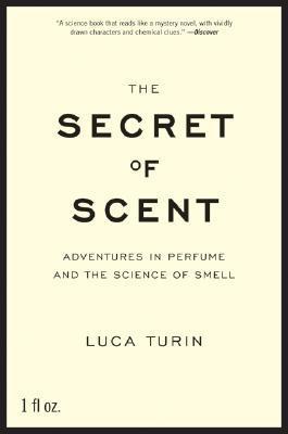 The Secret of Scent: Adventures in Perfume and the Science of Smell