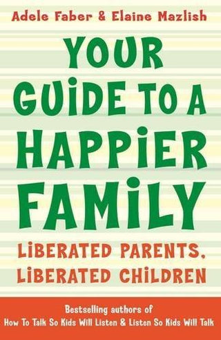 Your Guide to a Happier Family : Liberated Parents, Liberated Children - Thryft