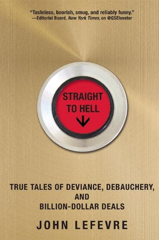 Straight to Hell : True Tales of Deviance, Debauchery, and Billion-Dollar Deals - Thryft