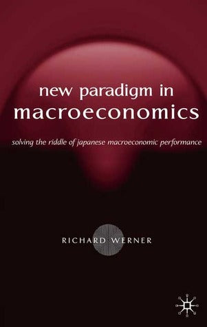 New Paradigm in Macroeconomics: Solving the Riddle of Japanese Macroeconomic Performance