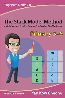 The Stack Model Method (Primary 5-6) : An Intuitive and Creative Approach to Solving Word Problems - Thryft