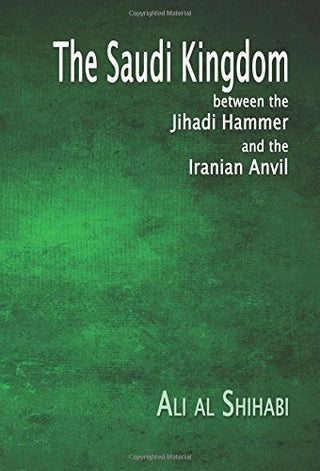 The Saudi Kingdom Between the Jihadi Hammer and the Iranian Anvil