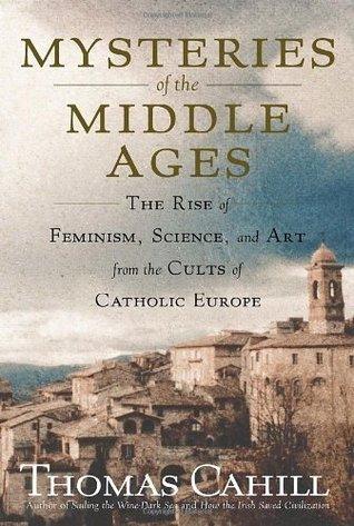 Mysteries of the Middle Ages: The Rise of Feminism, Science, and Art from the Cults of Catholic Europe - The Hinges of History - Thryft