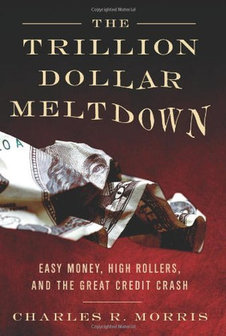 The Trillion Dollar Meltdown: Easy Money, High Rollers, and the Great Credit Crash