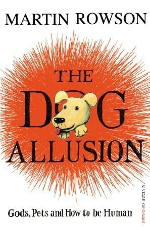 The Dog Allusion : Gods, Pets and How to be Human - Thryft