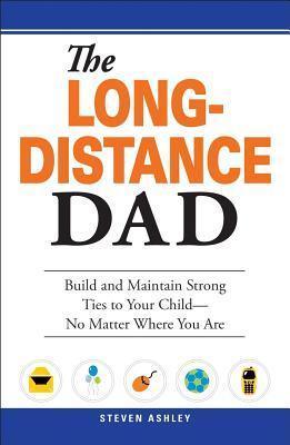 The Long-Distance Dad - How You Can Be There For Your Child-Whether Divorced, Deployed, Or On-The Road - Thryft