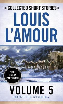 The Collected Short Stories of Louis L'Amour, Volume 5 - Frontier Stories