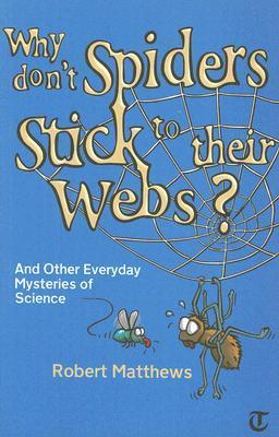 Why Don't Spiders Stick to Their Webs?: And Other Everyday Mysteries of Science