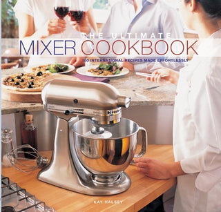 The Ultimate Mixer Cookbook: 150 International Recipes Made Effortlessly