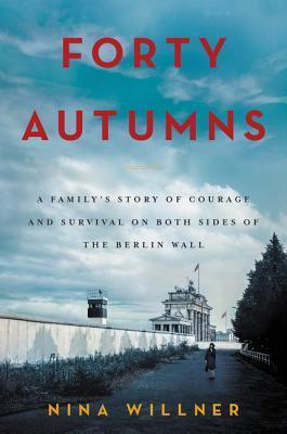 Forty Autumns : A Family's Story of Courage and Survival on Both Sides of the Berlin Wall - Thryft