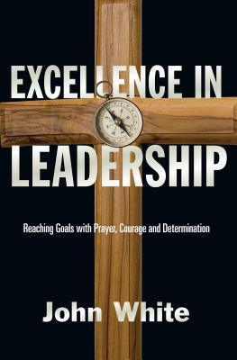 Excellence In Leadership - Reaching Goals With Prayer, Courage And Determination - Thryft