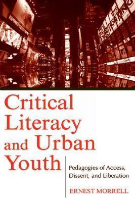 Critical Literacy and Urban Youth : Pedagogies of Access, Dissent, and Liberation - Thryft