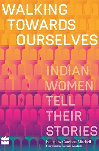 Walking Towards Ourselves: Indian Women Tell Their Stories