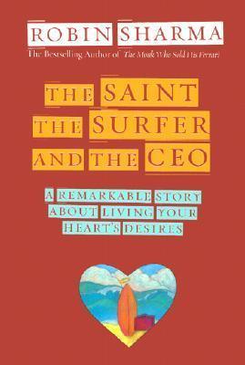 The Saint, the Surfer and the CEO : A Remarkable Story about Living Your Heart's Desires - Thryft